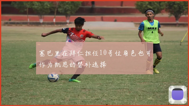 塞巴里在拜仁担任10号位角色也可作为凯恩的替补选择