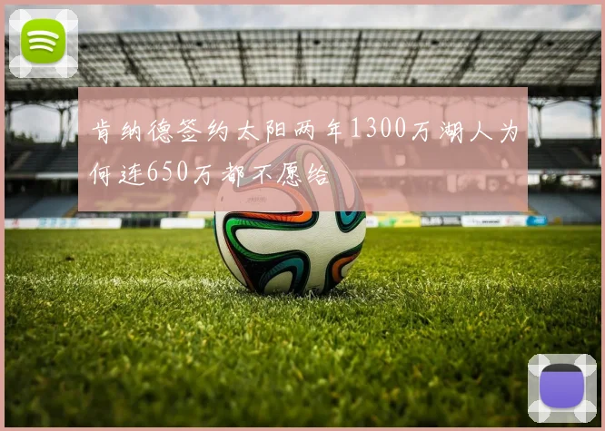 肯纳德签约太阳两年1300万湖人为何连650万都不愿给